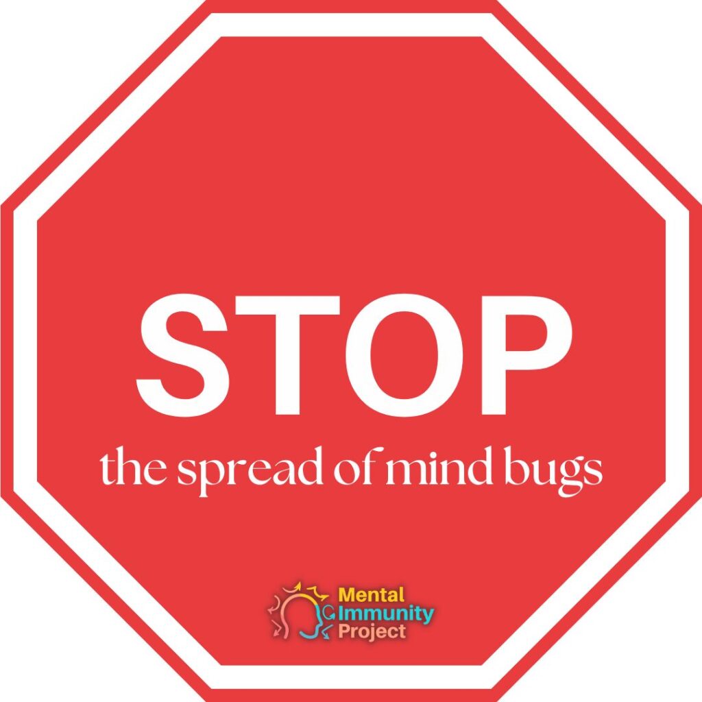 Stop sign symbol that says "Stop the spread of mind bugs." Mental Immunity Project logo below it