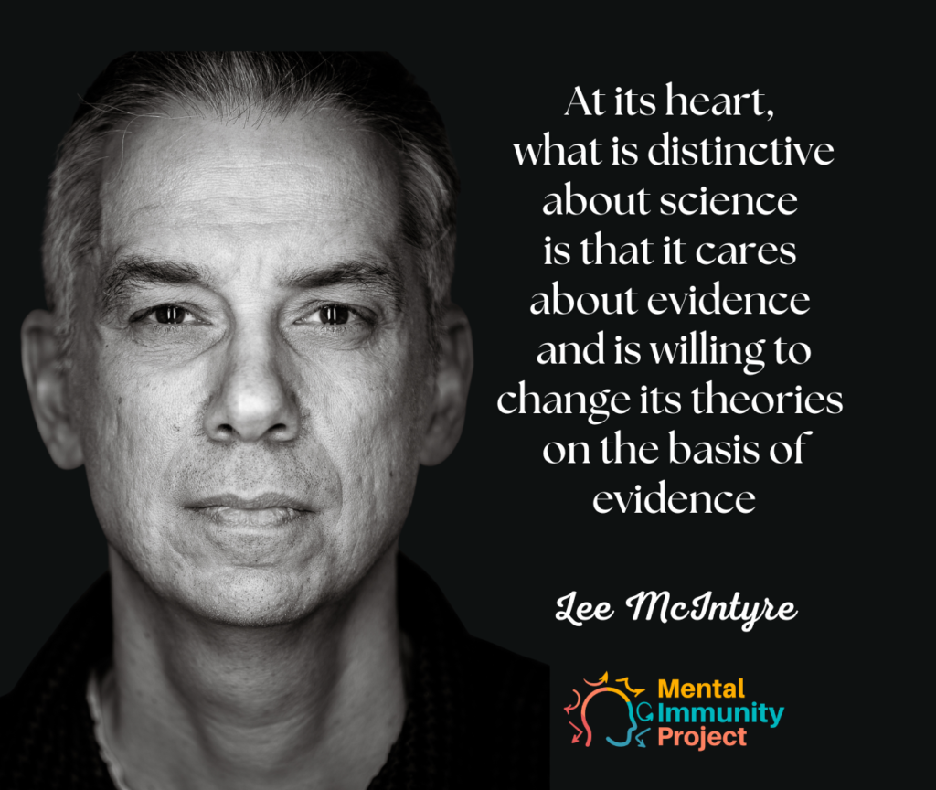 At its heart, what is distinctive about science is that it cares about evidence and is willing to change its theories on the basis of evidence.
Lee McIntyre