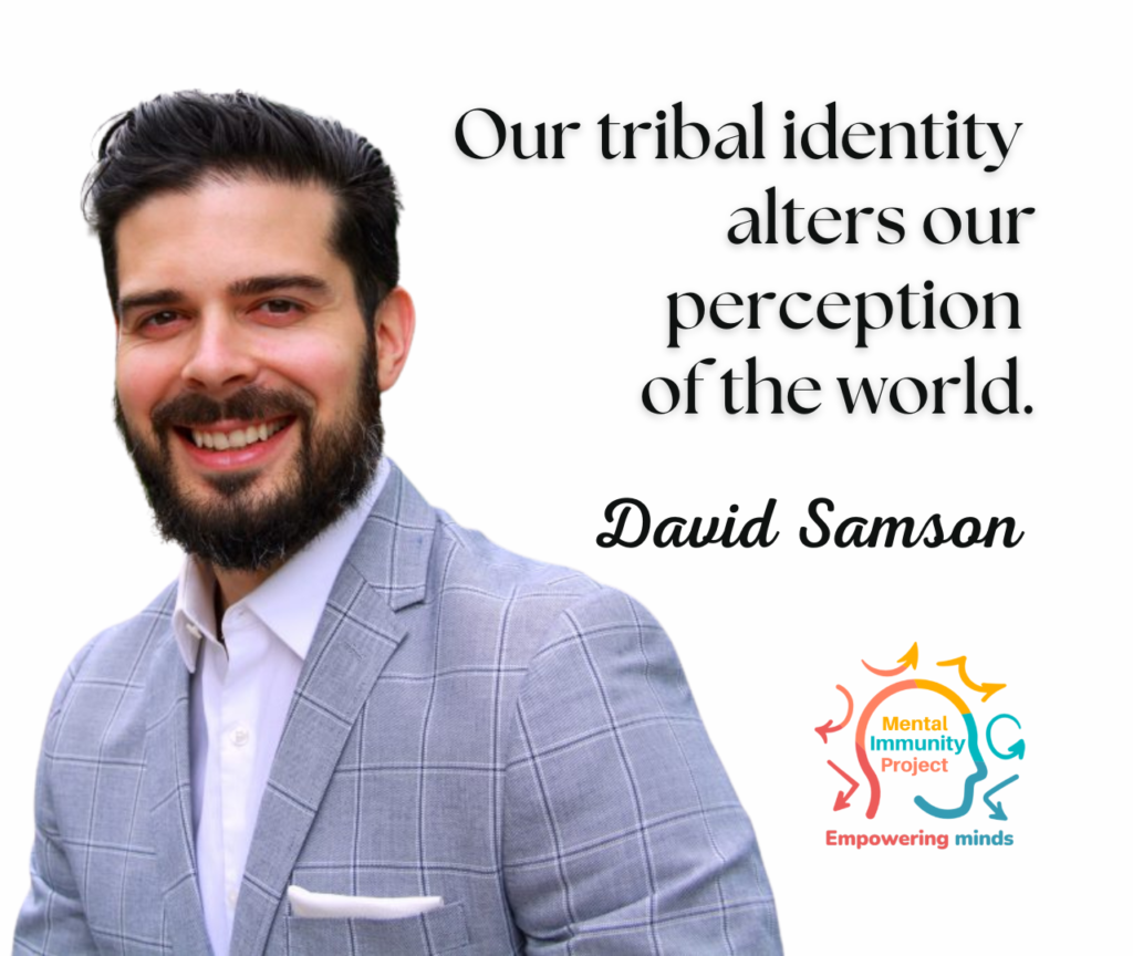 Our tribal identity alters our perception of the world.
David Samson