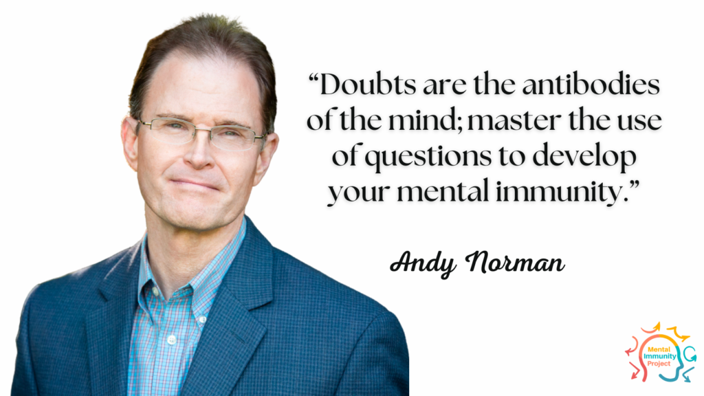“Doubts are the antibodies of the mind; master the use of questions to develop your mental immunity.” Andy Norman