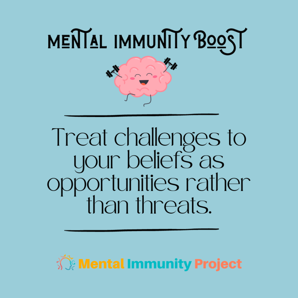 Treat challenges to your beliefs as opportunities rather than threats.