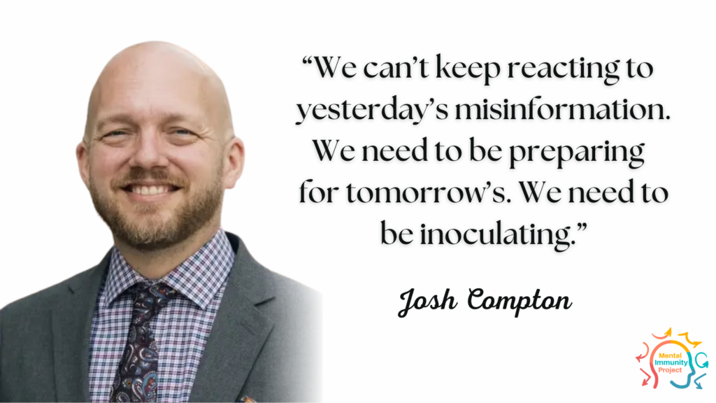 “We can’t keep reacting to yesterday’s misinformation. We need to be preparing for tomorrow’s. We need to be inoculating.” Josh Compton