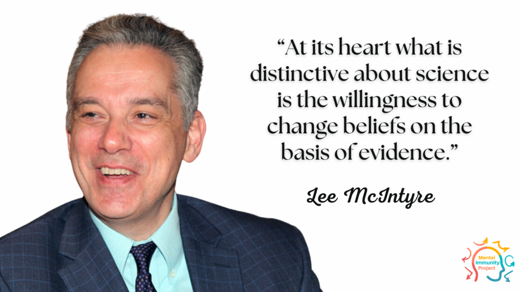 “At its heart what is distinctive about science is the willingness to change beliefs on the basis of evidence.” Lee McIntyre