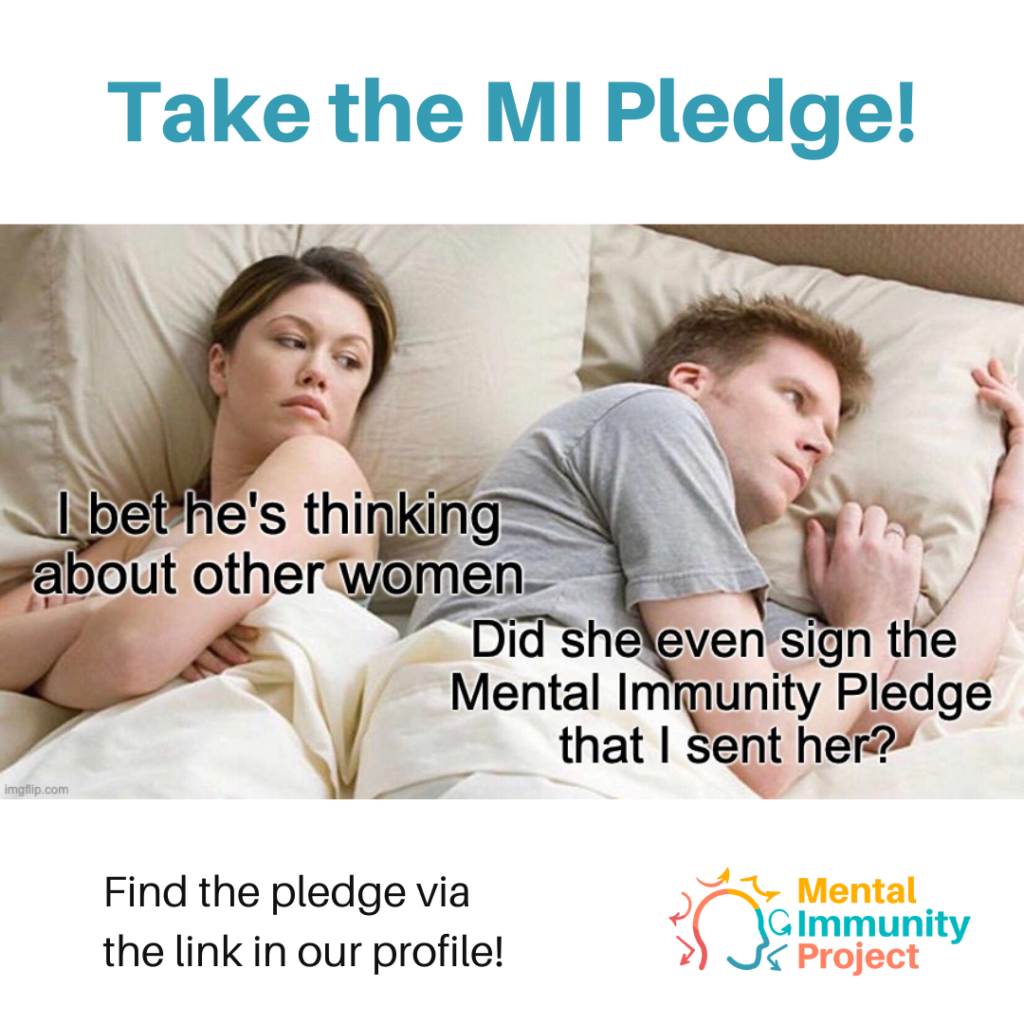 [I Bet He's Thinking About Other Women meme]
Take the MI Pledge!
I bet he's thinking about other women.
Did she even sign the Mental Immunity Pledge that I sent her?
Find the pledge via the link in our profile!
