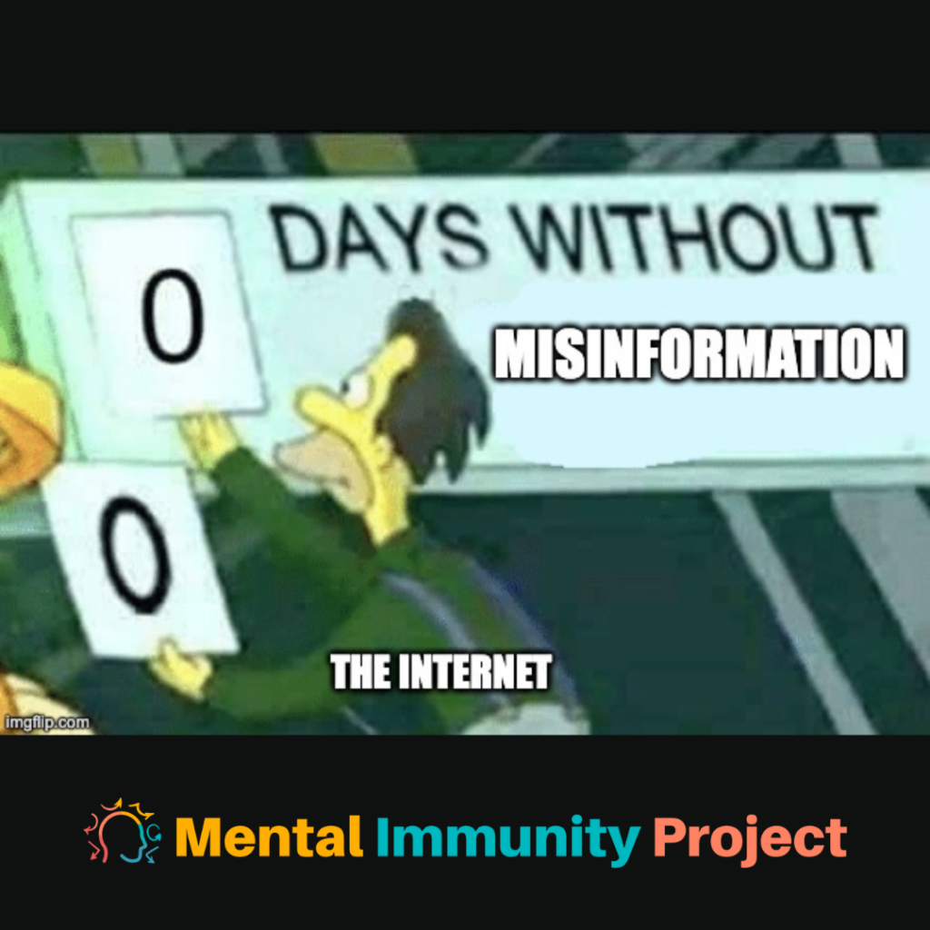 [scene from The Simpson's cartoon]
0 days without misinformation
[person replacing 0 with another 0 with identifier:] the internet
Mental Immunity Project