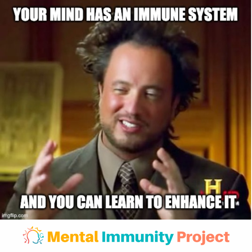 Your mind has an immune system
["Aliens" guy from the History channel]
And you can learn to enhance it
