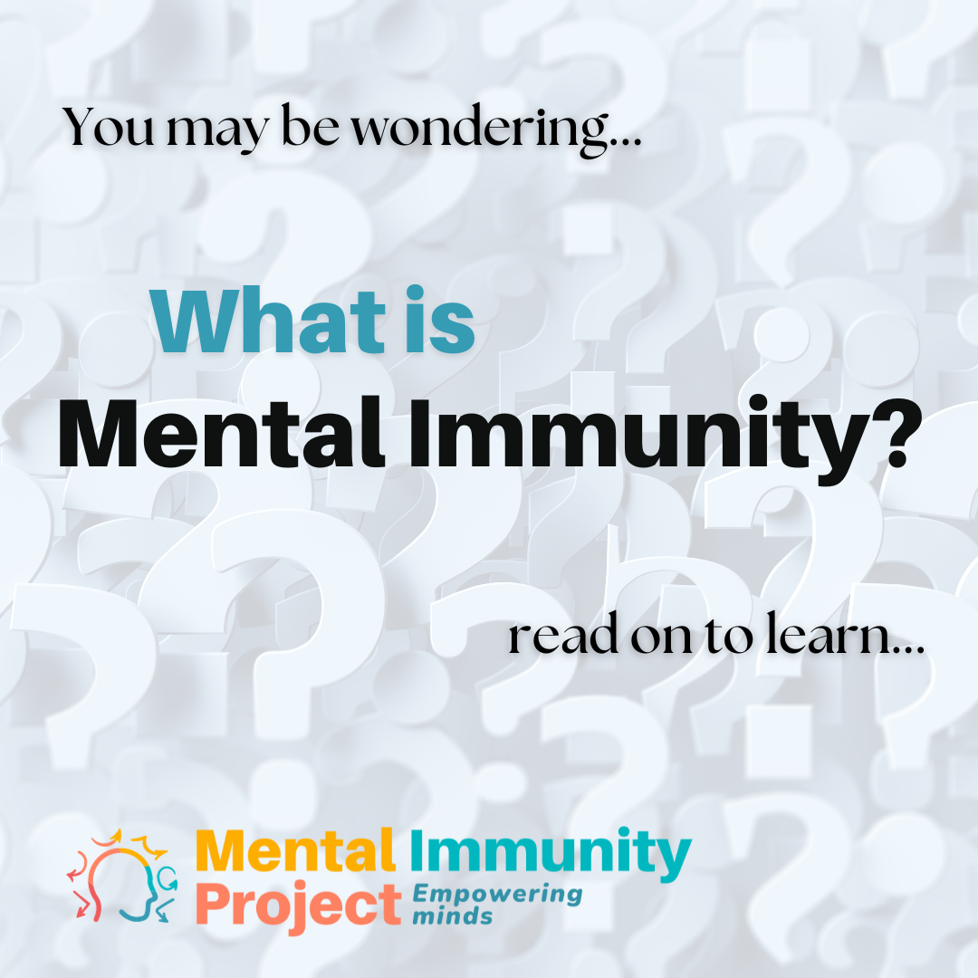 You may be wondering...
What is Mental Immunity?
read on to learn...
Mental Immunity Project Empowering Minds