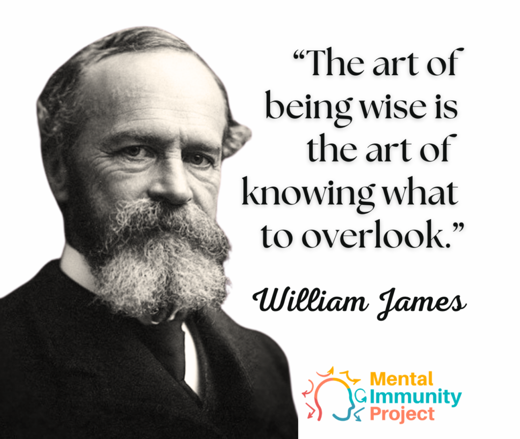 "The art of being wise is the art of knowing what to overlook." 
William James