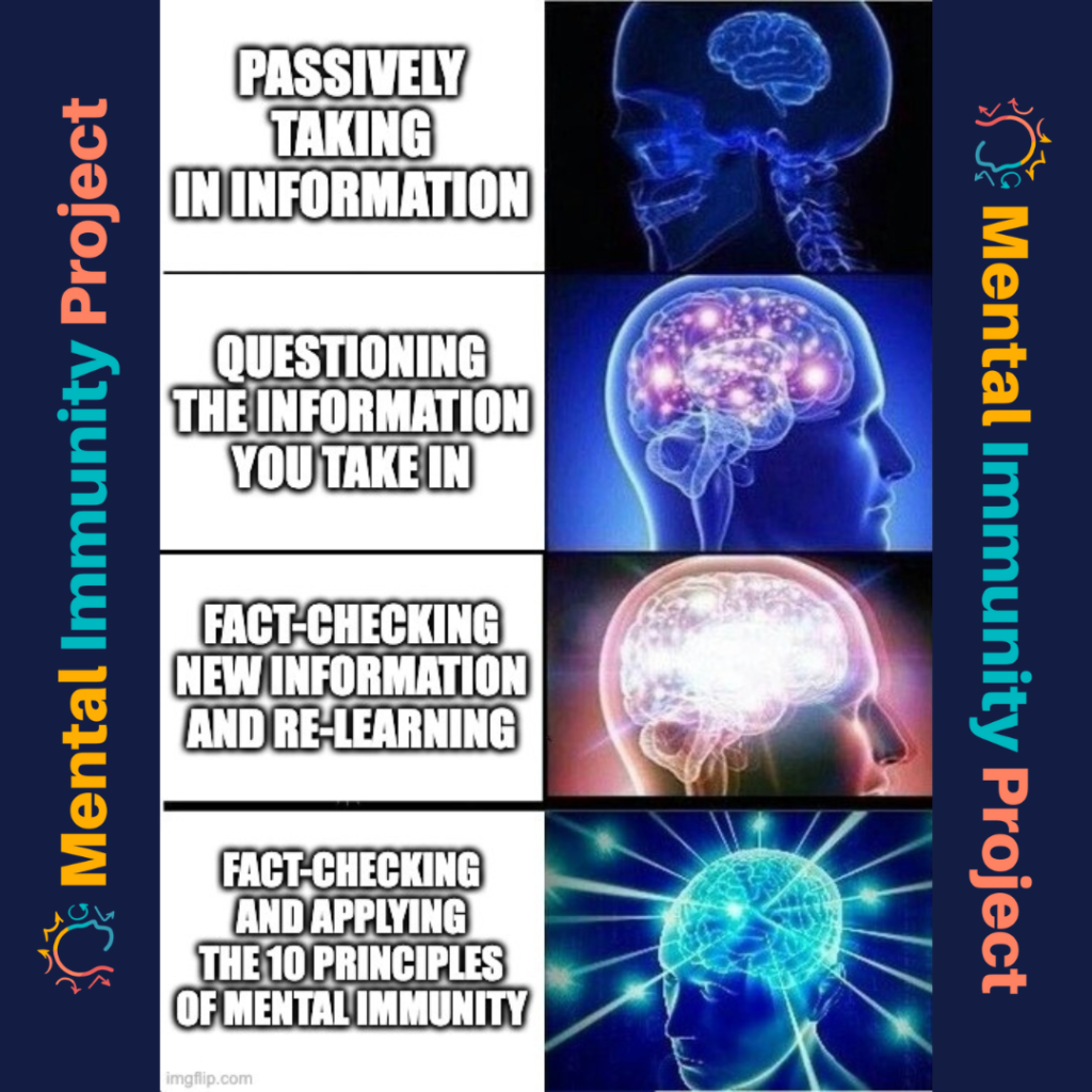 [growing brain meme]
[1] passively taking in information
[2] questioning the information you take in
[3] fact-checking new information and re-learning
[4] fact-checking and applying the 10 principles of mental immunity