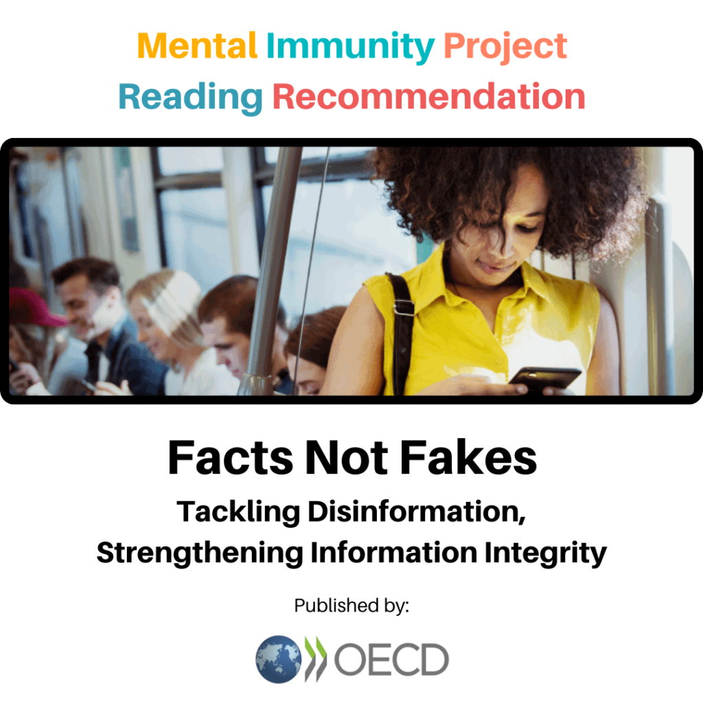 Mental Immunity Project
Reading Recommendation
Facts Not Fakes 
Tackling Disinformation, Strengthening Information Integrity
Published by OECD